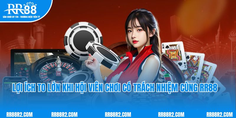 Lợi ích to lớn khi hội viên chơi có trách nhiệm cùng RR88