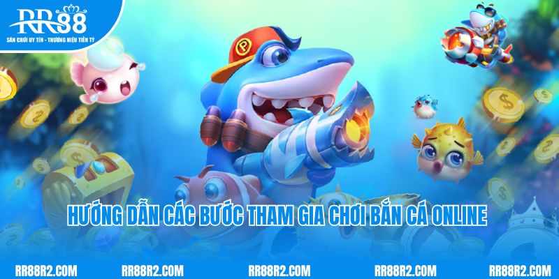 Hướng dẫn các bước tham gia chơi bắn cá online chuẩn