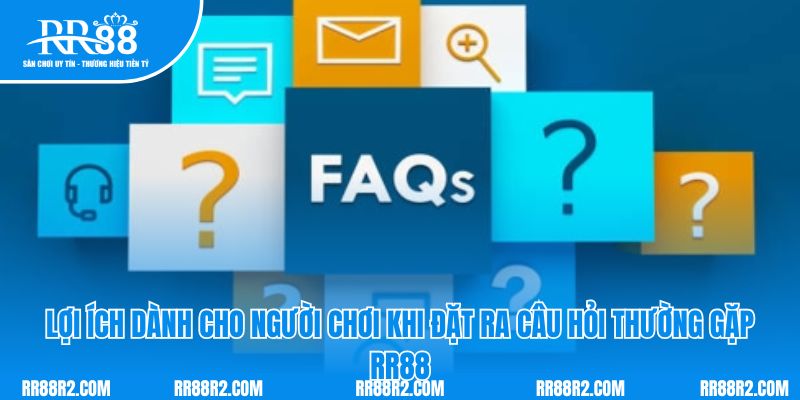 Lợi ích dành cho người chơi khi đặt ra câu hỏi thường gặp RR88