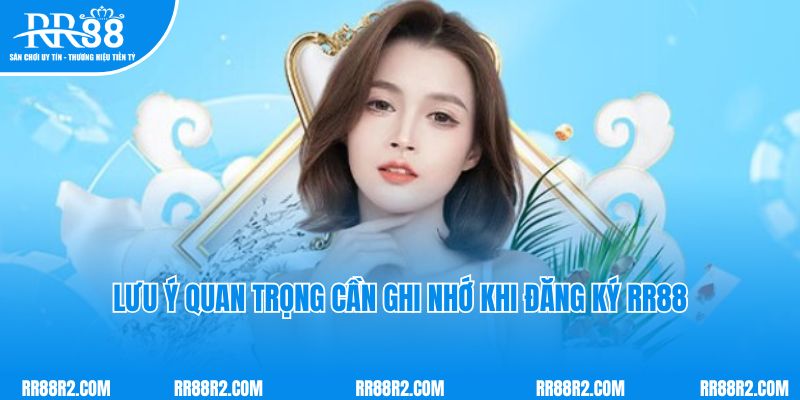 Những lưu ý quan trọng cần ghi nhớ khi đăng ký RR88