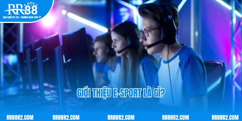 Giới thiệu E-sport là gì?