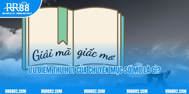 Ưu điểm đặc biệt nổi trội của chuyên mục số mơ là gì?