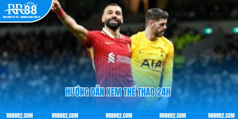 Hướng dẫn xem thể thao 24H nhanh chóng